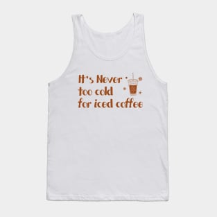 iced cofffee - it's never too cold for iced coffee Tank Top